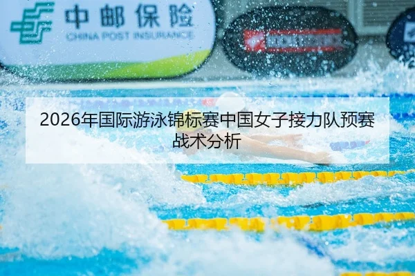 2026年国际游泳锦标赛中国女子接力队预赛战术分析