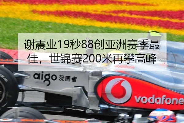 谢震业19秒88创亚洲赛季最佳，世锦赛200米再攀高峰