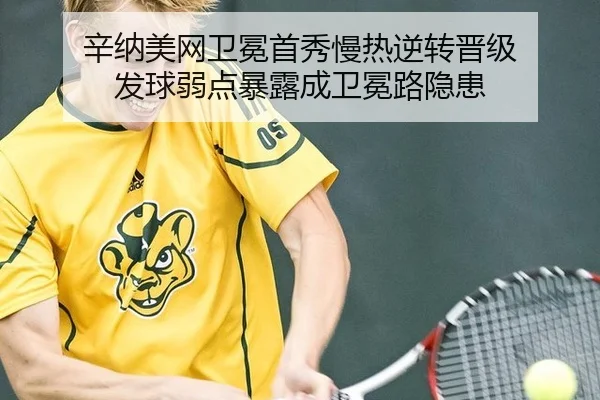 辛纳美网卫冕首秀慢热逆转晋级 发球弱点暴露成卫冕路隐患