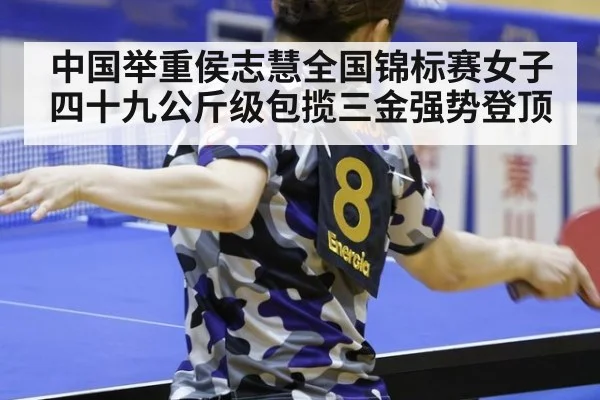 中国举重侯志慧全国锦标赛女子四十九公斤级包揽三金强势登顶